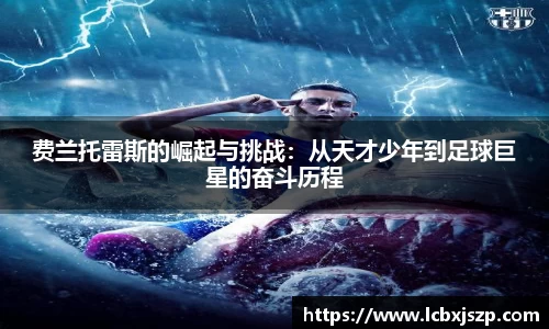 费兰托雷斯的崛起与挑战：从天才少年到足球巨星的奋斗历程