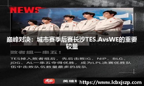 巅峰对决：城市赛季后赛长沙TES.AvsWE的重要较量